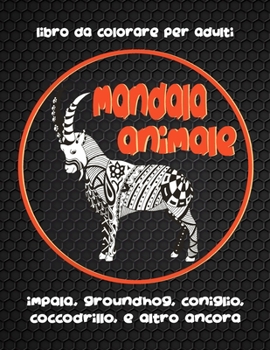 Paperback Mandala animale - Libro da colorare per adulti - Impala, Groundhog, Coniglio, Coccodrillo, e altro ancora [Italian] Book