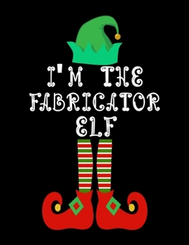 Paperback I'm the Fabricator Elf: Fabricator Notebook Journal 8.5 x 11 size 120 Pages Gifts Book