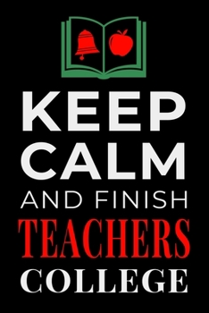 Paperback Keep Calm and Finish Teachers College: Funny Teaching Student Notebook Journal Gift Book