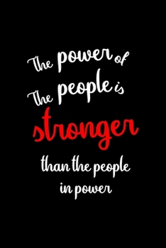 The Power Of The People Is Stronger Than The People In Power: All Purpose 6x9 Blank Lined Notebook Journal Way Better Than A Card Trendy Unique Gift Black Solid Rebelion