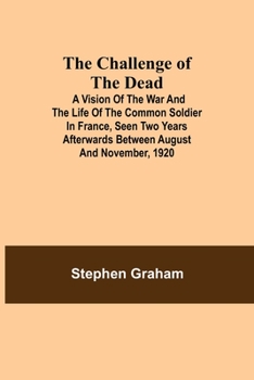 Paperback The Challenge of the Dead; A vision of the war and the life of the common soldier in France, seen two years afterwards between August and November, 19 Book