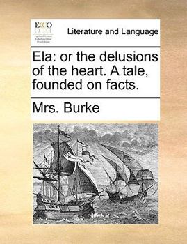 Paperback Ela: Or the Delusions of the Heart. a Tale, Founded on Facts. Book