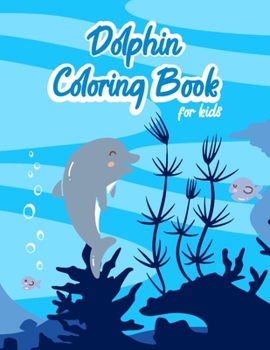 Paperback Dolphin Coloring Book For Kids: Beautiful 46 Pages Of Cute Dolphin Esay To Color, Perfect Gift For Kids ! 8.5"x11" large pages for Extra Fun, Dolphin Book