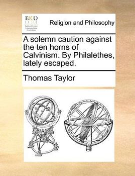 Paperback A Solemn Caution Against the Ten Horns of Calvinism. by Philalethes, Lately Escaped. Book