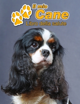 Il mio cane Libro della salute: Cavalier King Charles Spaniel 109 Pagine Dimensioni 22cm x 28cm Quaderno da compilare per le vaccinazioni, visite veterinarie, diario eccetera per i proprietari di cani