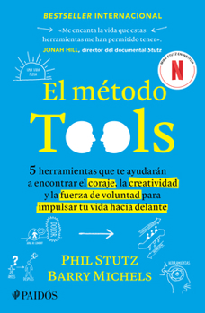 El Método Tools: Cinco Herramientas Que Te Ayudarán a Encontrar El Coraje, La Creatividad Y La Fuerza de Voluntad Para Impulsar Tu Vida Hacia Delante