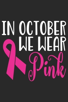 In October We Wear Pink: The best lined journal gift for those People who are fighting with Cancer and Breast Cancer.