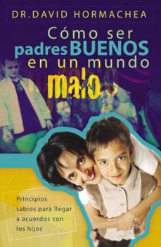 Paperback Cómo Ser Padres Buenos En Un Mundo Malo: Principios Sabios Para Llegar a Acuerdos Con Los Hijos [Spanish] Book