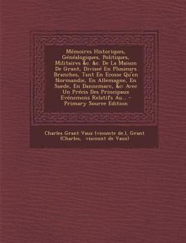 Paperback Memoires Historiques, Genealogiques, Politiques, Militaires &C. &C. de La Maison de Grant, Divisee En Plusieurs Branches, Tant En Ecosse Qu'en Normand [French] Book