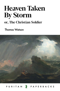 Heaven Taken by Storm: Or, the Christian Solider