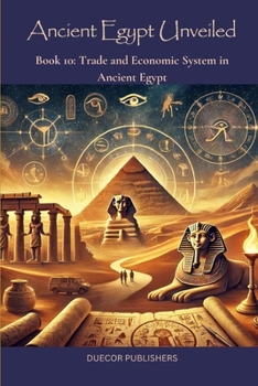 Ancient Egypt Unveiled: Book 10: Trade and Economic System in Ancient Egypt