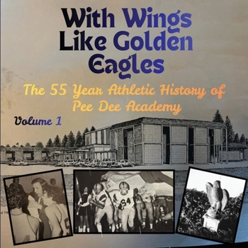 With Wings like Golden Eagles: The 55 Year Athletic History of Pee Dee Academy