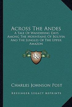 Paperback Across The Andes: A Tale Of Wandering Days Among The Mountains Of Bolivia And The Jungles Of The Upper Amazon Book