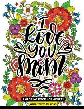 Paperback I Love You Mom Coloring Book for Adults: Mother's Day Coloring Book Anti-Stress Designs Book