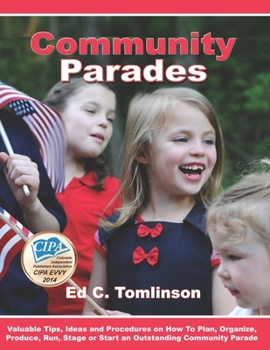 Paperback Community Parades: Valuable Tips, Ideas and Procedures on How to Plan, Organize, Produce, Run, Stage or Start an Outstanding Community Pa Book