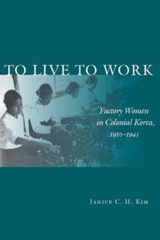 Hardcover To Live to Work: Factory Women in Colonial Korea, 1910-1945 Book