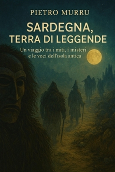 Sardegna, terra di leggende: Un viaggio tra i miti, i misteri e le voci dell’isola antica (Italian Edition)