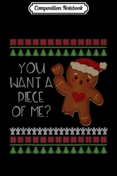 Composition Notebook: Funny Ugly Christmas Gingerbread Man You Want A Piece Of Me  Journal/Notebook Blank Lined Ruled 6x9 100 Pages