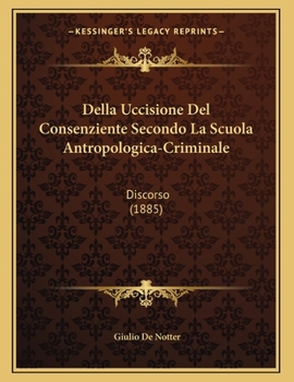 Paperback Della Uccisione Del Consenziente Secondo La Scuola Antropologica-Criminale: Discorso (1885) [Italian] Book