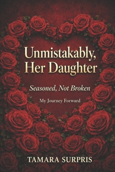 Paperback Unmistakably, Her Daugther:: Seasoned, Not Broken My Journey Forward (Seasoned Hands Series) Book