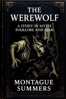 The Werewolf—A Study in Myth, Folklore, and Fear: Illustrated and With a New Foreword by Nikolas Arhem (Serpent Library Classics)