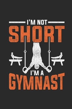 I'm Not Short I'm A Gymnast: Gymnastics Notebook, Blank Lined (6 x 9 - 120 pages) Sports Themed Notebook for Daily Journal, Diary, and Gift