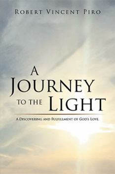 Hardcover A Journey to the Light: A Discovering and Fulfillment of God's Love. Book