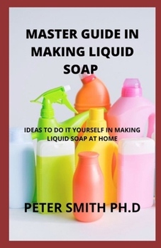 Paperback Master Guide In Making Liquid Soap At Home: Ideas To Do It Yourself In Making Liquid Soap Book