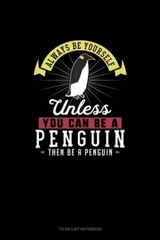 Always Be Yourself Unless You Can Be A Penguin Then Be A Penguin: To Do List Notebook