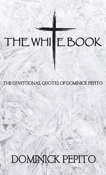 Hardcover The White Book: The Devotional Quotes of Dominick Pepito Book
