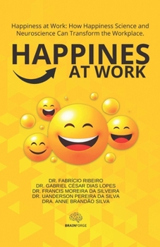 Happiness at Work: How Happiness Science and Neuroscience Can Transform the Workplace