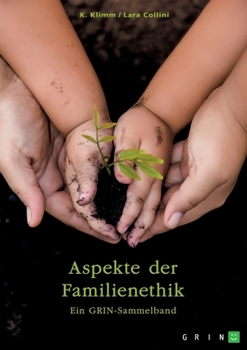 Aspekte der Familienethik. Filiale Pflichten, Leihmutterschaft und Inklusion: GRIN-Sammelband (German Edition)