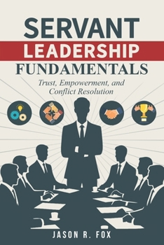 Servant Leadership Fundamentals: Trust, Empowerment, and Conflict Resolution