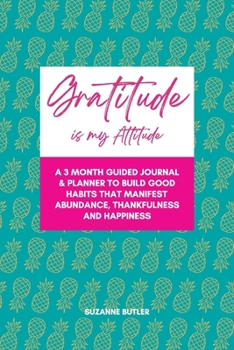 Paperback Gratitude is my Attitude: A 3 month guided journal and planner to build good habits that manifest abundance, thankfulness and happiness Book