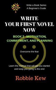 Paperback Write Your First Novel Now. Book 2, Motivation, Commitment, and Planning: Write a Novel Now, Motivation to Write, Plan Your Writing, Beginner's Guide Book