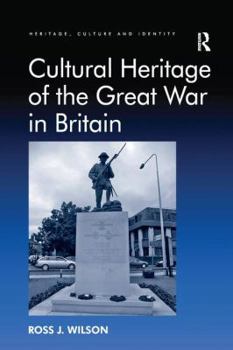 Cultural Heritage of the Great War in Britain. by Ross Wilson