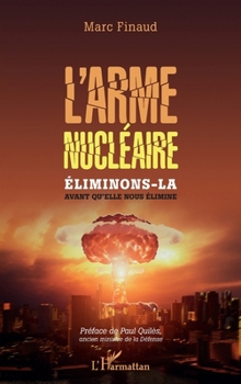 L'arme nucléaire: Eliminons-la avant qu'elle nous élimine (French Edition)