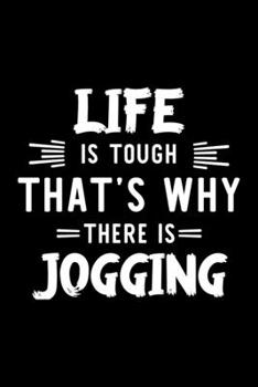 Life Is Tough That's Why There Is Jogging: Jogging Lover Journal | Great Christmas & Birthday Gift Idea for Jogging Fan | Jogging Theme Notebook | Jogging Fan Diary | 100 pages 6x9 inches