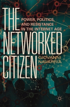 Hardcover The Networked Citizen: Power, Politics, and Resistance in the Internet Age Book