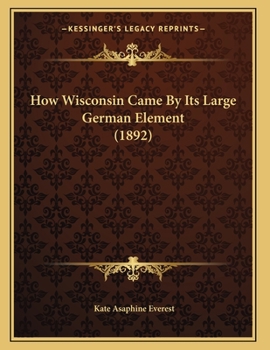 Paperback How Wisconsin Came By Its Large German Element (1892) Book