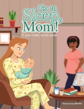 Go to Sleep, Mom!: If Your Baby Could Speak