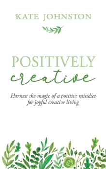 Paperback Positively Creative: Harness the magic of a positive mindset for joyful living Book