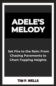 Paperback Adele's Melody: "Set Fire to the Rain: From Chasing Pavements to Chart-Topping Heights" Book