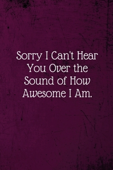 Paperback Sorry I Can't Hear You Over the Sound of How Awesome I Am.: Coworker Notebook (Funny Office Journals)- Lined Blank Notebook Journal Book