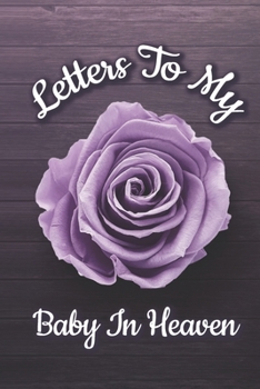 Letters to My Baby In Heaven: In Loving Memory of My Angel | Lined Diary to Write In