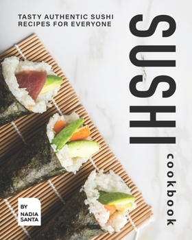 Paperback Sushi Cookbook: Tasty Authentic Sushi Recipes for Everyone Book