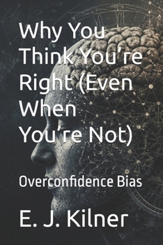 Paperback Why You Think You're Right (Even When You're Not): Overconfidence Bias Book