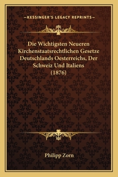 Paperback Die Wichtigsten Neueren Kirchenstaatsrechtlichen Gesetze Deutschlands Oesterreichs, Der Schweiz Und Italiens (1876) [German] Book