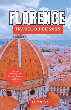 Paperback Florence Travel Guide 2023: Explore Florence's Art, Culture, Passion, and Hidden Gems. Book