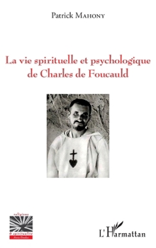 La vie spirituelle et psychologique de Charles de Foucauld (Religions Et Spiritualité) (French Edition)